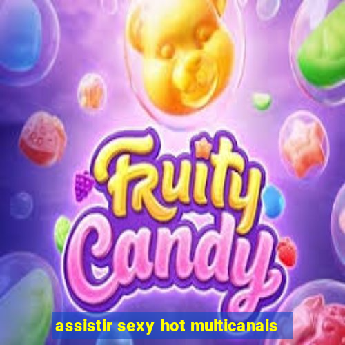 assistir sexy hot multicanais